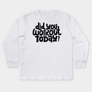 Did You Workout Today? - Fitness Motivation Quote Kids Long Sleeve T-Shirt